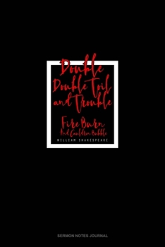 Double, Double Toil And Trouble; Fire Burn, And Cauldron Bubble: Sermon Notes Journal