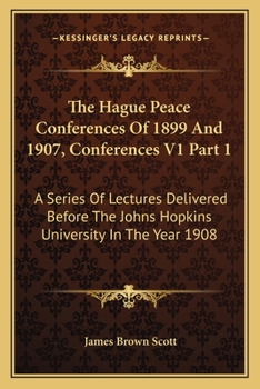 Paperback The Hague Peace Conferences Of 1899 And 1907, Conferences V1 Part 1: A Series Of Lectures Delivered Before The Johns Hopkins University In The Year 19 Book