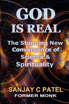 God Is Real: The Stunning New Convergence of Science and Spirituality