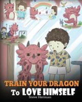 Paperback Train Your Dragon To Love Himself: A Dragon Book To Give Children Positive Affirmations. A Cute Children Story To Teach Kids To Love Who They Are. Book