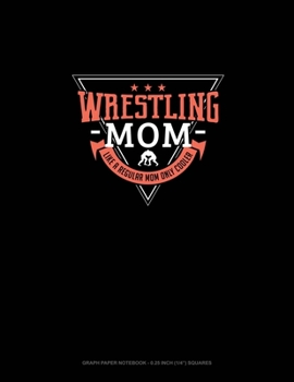 Wrestling Mom Like A Regular Mom Only Cooler: Graph Paper Notebook - 0.25 Inch (1/4") Squares