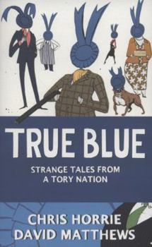 Paperback True Blue: Strange Tales from a Tory Nation Book