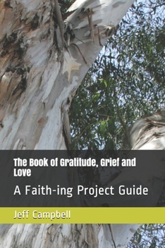 Paperback The Book of Gratitude, Grief and Love: A Faith-ing Project Guide Book