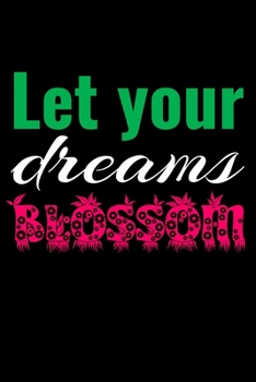Let your dreams blossom: Gardening Log Book | Plan your Gardening Tasks, Organize your Garden, Take Notes & Improve your Skills | 131 pages, 6x9 inches | Gift for Gardeners