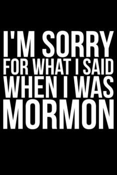 Paperback I'm Sorry for What I Said When I Was Mormon Book