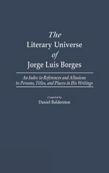 Hardcover The Literary Universe of Jorge Luis Borges: An Index to References and Allusions to Persons, Titles, and Places in His Writings Book