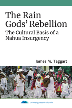 The Rain Gods' Rebellion: The Cultural Basis of a Nahua Insurgency