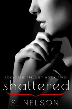 Shattered - Book #2 of the Addicted Trilogy