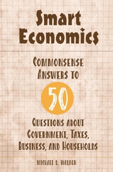 Hardcover Smart Economics: Commonsense Answers to 50 Questions about Government, Taxes, Business, and Households Book