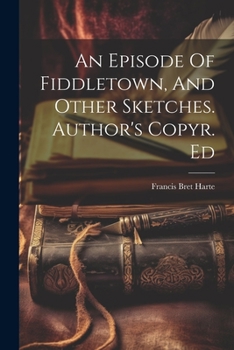 Paperback An Episode Of Fiddletown, And Other Sketches. Author's Copyr. Ed Book