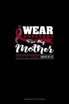 Paperback I Wear Burgundy For My Mother - Sickle Cell Anemia Awareness: Sermon Notes Journal Book