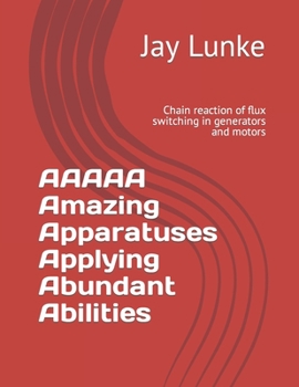 Paperback AAAAA Amazing Apparatuses Applying Abundant Abilities: Chain reaction of flux switching in generators and motors Book