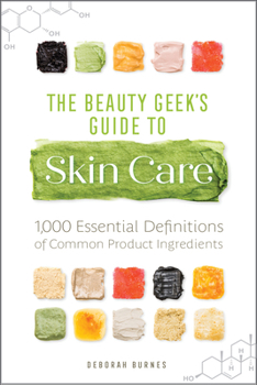 Paperback The Beauty Geek's Guide to Skin Care: 1,000 Essential Definitions of Common Product Ingredients Book