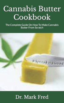 Paperback Cannabis Butter Cookbook: The Complete Guide On How To Make Cannabis Butter From Scratch Book