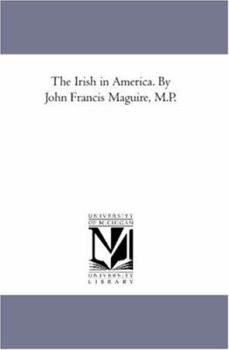 Paperback The Irish in America. by John Francis Maguire, M.P. Book