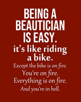 Paperback Being a Beautician is Easy. It's like riding a bike. Except the bike is on fire. You're on fire. Everything is on fire. And you're in hell.: Calendar Book