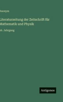 Literaturzeitung der Zeitschrift für Mathematik und Physik: 16. Jahrgang