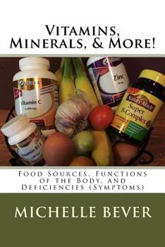 Paperback Vitamins, Minerals, & More!: Food Sources, Functions of the Body, and Deficiencies (Symptoms) Book
