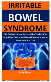 Paperback Irritable Bowel Syndrome: The Definitive Guide On All You Need To Know About Irritable Bowel Syndrome, Diet, Cookbook And How To Get Your Life B Book