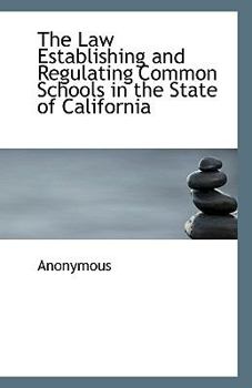 Paperback The Law Establishing and Regulating Common Schools in the State of California Book