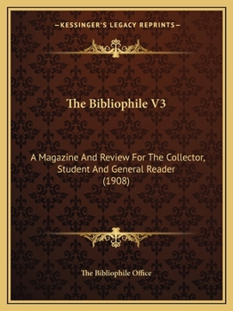 Paperback The Bibliophile V3: A Magazine And Review For The Collector, Student And General Reader (1908) Book