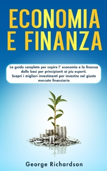 Paperback Economia E Finanza: La guida completa per capire l' economia e la finanza dalle basi per principianti ai piu esperti. Scopri i migliori in [Italian] Book