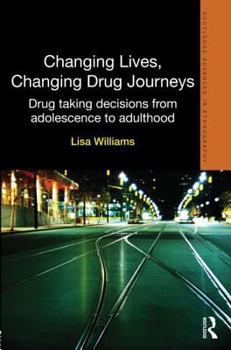 Changing Lives, Changing Drug Journeys: Drug Taking Decisions from Adolescence to Adulthood (Routledge Advances in Ethnography)