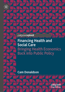 Hardcover Financing Health and Social Care: Bringing Health Economics Back Into Public Policy Book