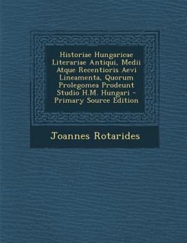 Paperback Historiae Hungaricae Literariae Antiqui, Medii Atque Recentioris Aevi Lineamenta, Quorum Prolegomea Prodeunt Studio H.M. Hungari [Latin] Book