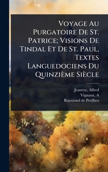 Voyage Au Purgatoire De St. Patrice; Visions De Tindal Et De St. Paul, Textes Languedociens Du Quinzième Siècle (French Edition)
