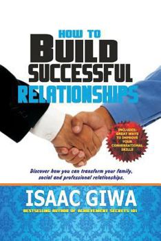 Paperback How To Build A Successful Relationship: Discover How You Can Transform Your Family, Social And Professional Relationship Book