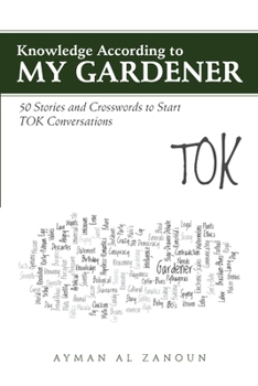 Paperback Knowledge According to My Gardener: 50 Stories and Crosswords to Start TOK Conversations Book