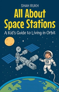 All About Space Stations: A Kid's Guide to Living in Orbit
