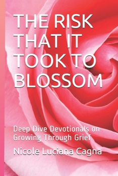 Paperback The Risk That it Took to Blossom: Deep Dive Devotionals on Growing Through Grief Book