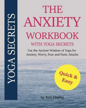 Paperback The Anxiety Workbook With Yoga Secrets: Use the Ancient Wisdom of Yoga for Anxiety, Worry, Fear, and Panic Attacks. Book