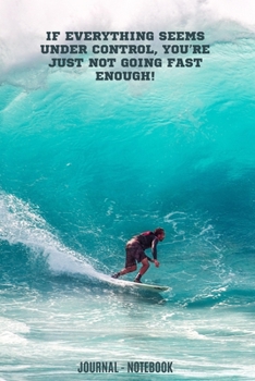 If Everything Seems Under Control, You’re Just Not Going Fast Enough: Multi-Purpose Lined Journal With Surfboard Cover For Boys / Girls / Kids / Teens ... Women / Man / Coworker / Colleagues / Friends