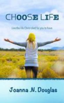 Choose Life: Live the life Christ died for you to have.
