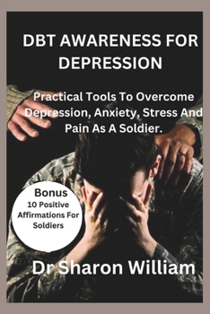 Paperback Dbt Awareness for Depression: Practical Tools To Overcome Depression, Anxiety, Stress And Pain As A Soldier Book