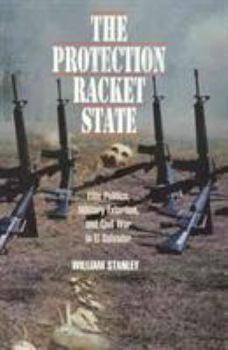Hardcover The Protection Racket State: Elite Politics, Military Extortion, and Civil War in El Salvador Book