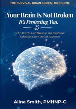 Your Brain is not Broken: Why Anxiety, Overthinking, And Emotional Exhaustion Are Survival Responses (The Survival Brain Series)