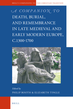 Hardcover A Companion to Death, Burial, and Remembrance in Late Medieval and Early Modern Europe, C. 1300-1700 Book