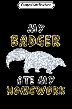 Composition Notebook: My Badger Ate My Homework Skunk Ferret Kid Back To School  Journal/Notebook Blank Lined Ruled 6x9 100 Pages
