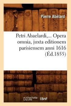 Paperback Petri Abaelardi, Opera Omnia, Juxta Editionem Parisiensem Anni 1616 (Éd.1855) [French] Book