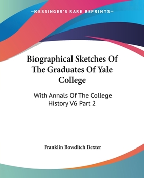 Paperback Biographical Sketches Of The Graduates Of Yale College: With Annals Of The College History V6 Part 2: September 1805-September 1815 Book