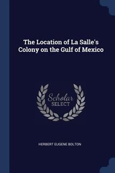 Paperback The Location of La Salle's Colony on the Gulf of Mexico Book