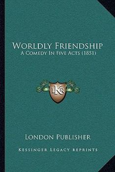 Paperback Worldly Friendship: A Comedy In Five Acts (1851) Book