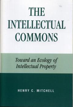 Paperback The Intellectual Commons: Toward an Ecology of Intellectual Property Book