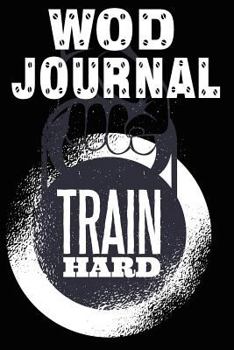 Paperback Wod Journal: Wod Book, Wod Log Daily Workout Diary, Crossfit Fitness Tracker, Track Exercise 126 Pages 6 X 9 for Men & Women Book