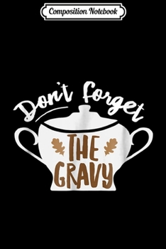 Composition Notebook: Don't Forget the Thanksgiving Gravy Journal/Notebook Blank Lined Ruled 6x9 100 Pages