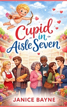 Cupid in Aisle Seven: a Valentine's Day romantic comedy with wings ... and arrows